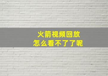 火箭视频回放怎么看不了了呢