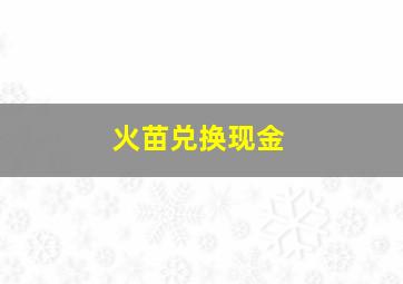 火苗兑换现金