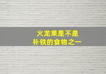 火龙果是不是补铁的食物之一