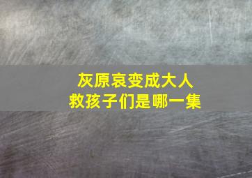 灰原哀变成大人救孩子们是哪一集