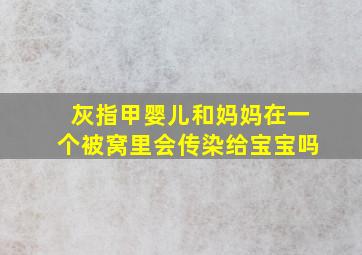 灰指甲婴儿和妈妈在一个被窝里会传染给宝宝吗