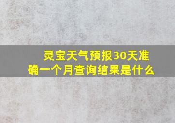 灵宝天气预报30天准确一个月查询结果是什么