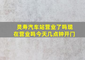 灵寿汽车站营业了吗现在营业吗今天几点钟开门