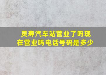 灵寿汽车站营业了吗现在营业吗电话号码是多少