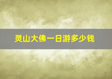 灵山大佛一日游多少钱