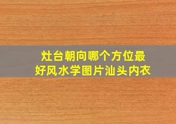 灶台朝向哪个方位最好风水学图片汕头内衣