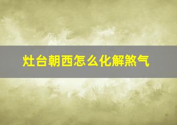 灶台朝西怎么化解煞气