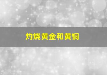 灼烧黄金和黄铜