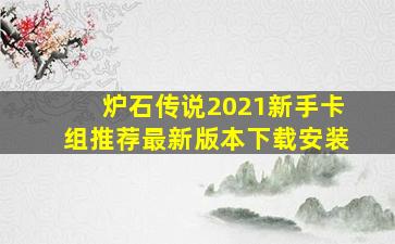 炉石传说2021新手卡组推荐最新版本下载安装