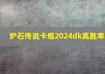 炉石传说卡组2024dk高胜率