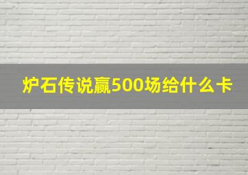 炉石传说赢500场给什么卡