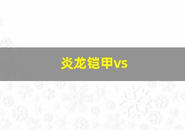 炎龙铠甲vs