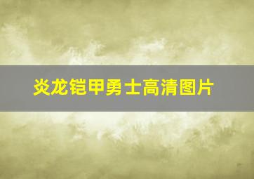 炎龙铠甲勇士高清图片