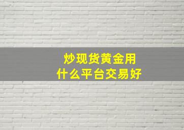 炒现货黄金用什么平台交易好