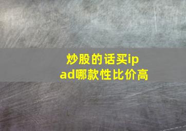 炒股的话买ipad哪款性比价高