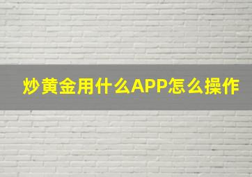 炒黄金用什么APP怎么操作