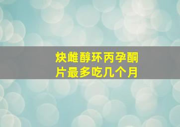 炔雌醇环丙孕酮片最多吃几个月