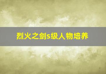 烈火之剑s级人物培养