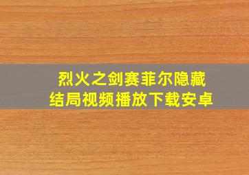 烈火之剑赛菲尔隐藏结局视频播放下载安卓