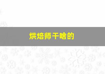 烘焙师干啥的