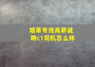 烟草专线高薪诚聘c1司机怎么样