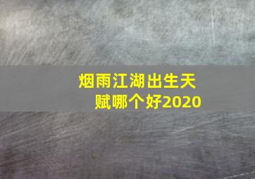 烟雨江湖出生天赋哪个好2020