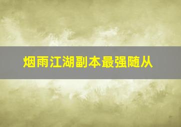 烟雨江湖副本最强随从