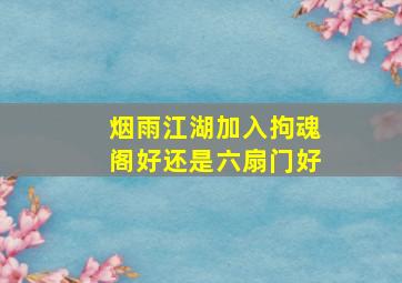 烟雨江湖加入拘魂阁好还是六扇门好