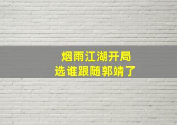 烟雨江湖开局选谁跟随郭靖了