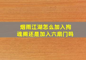 烟雨江湖怎么加入拘魂阁还是加入六扇门吗