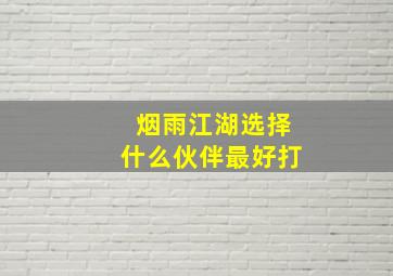 烟雨江湖选择什么伙伴最好打