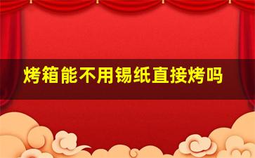 烤箱能不用锡纸直接烤吗