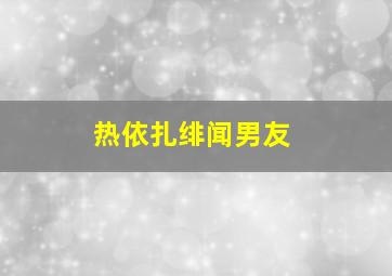 热依扎绯闻男友