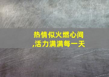 热情似火燃心间,活力满满每一天