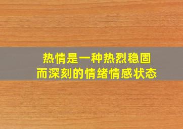 热情是一种热烈稳固而深刻的情绪情感状态