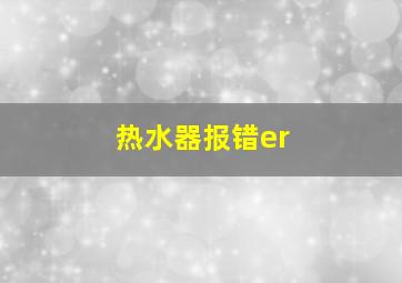 热水器报错er