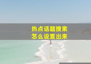 热点话题搜索怎么设置出来