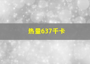 热量637千卡