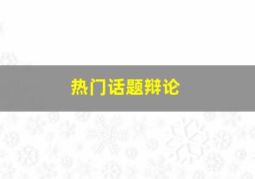 热门话题辩论