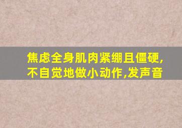 焦虑全身肌肉紧绷且僵硬,不自觉地做小动作,发声音