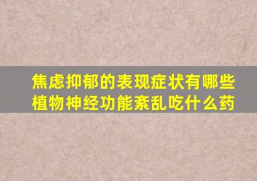 焦虑抑郁的表现症状有哪些植物神经功能紊乱吃什么药