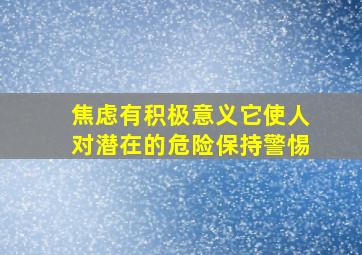 焦虑有积极意义它使人对潜在的危险保持警惕