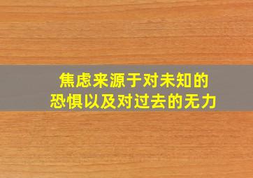 焦虑来源于对未知的恐惧以及对过去的无力