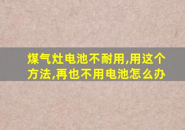 煤气灶电池不耐用,用这个方法,再也不用电池怎么办