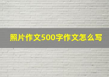 照片作文500字作文怎么写