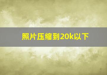 照片压缩到20k以下