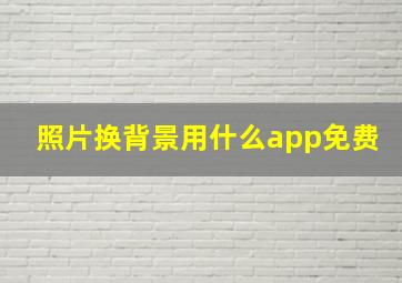 照片换背景用什么app免费