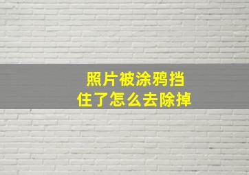 照片被涂鸦挡住了怎么去除掉