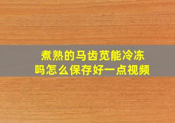 煮熟的马齿苋能冷冻吗怎么保存好一点视频