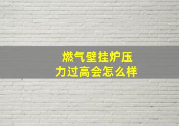 燃气壁挂炉压力过高会怎么样